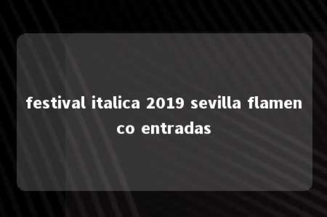 festival italica 2019 sevilla flamenco entradas 