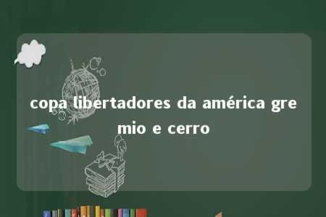 copa libertadores da américa gremio e cerro 