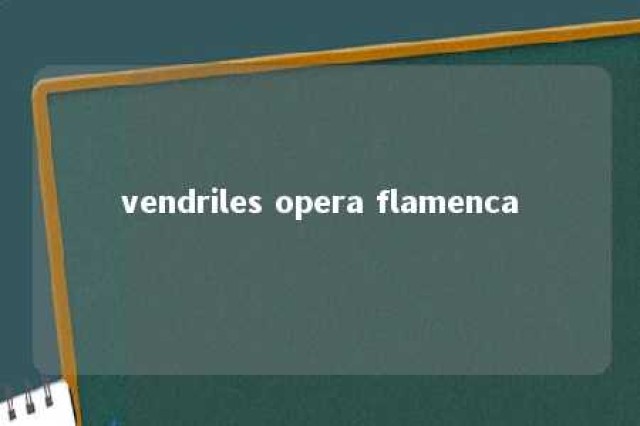 vendriles opera flamenca 