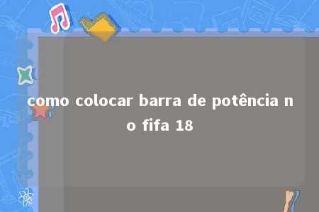 como colocar barra de potência no fifa 18 