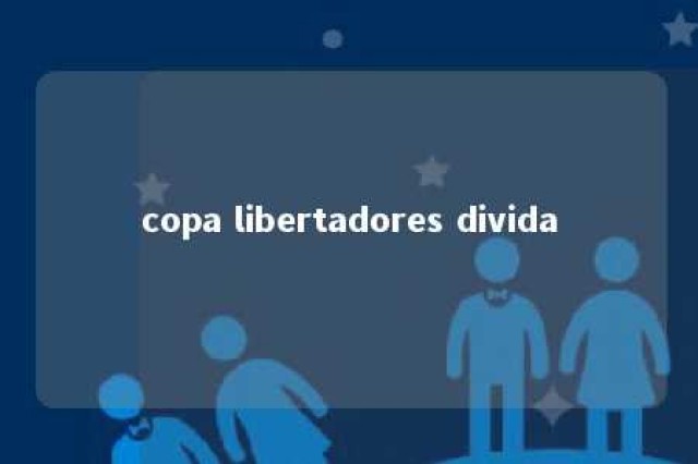 copa libertadores divida 