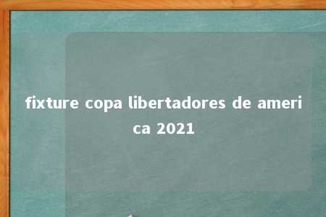 fixture copa libertadores de america 2021 