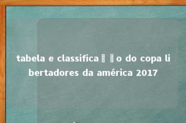 tabela e classificação do copa libertadores da américa 2017 