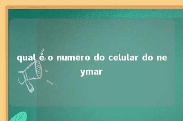 qual é o numero do celular do neymar 