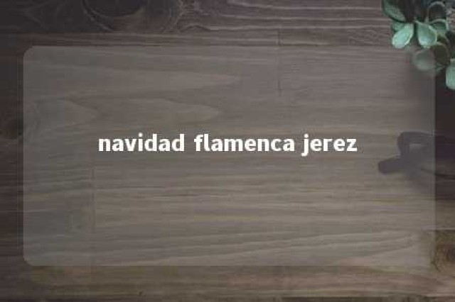 navidad flamenca jerez 