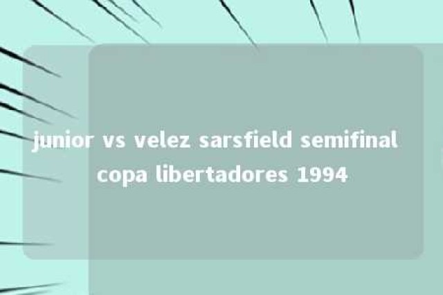 junior vs velez sarsfield semifinal copa libertadores 1994 