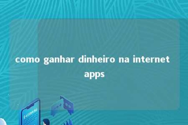 como ganhar dinheiro na internet apps 