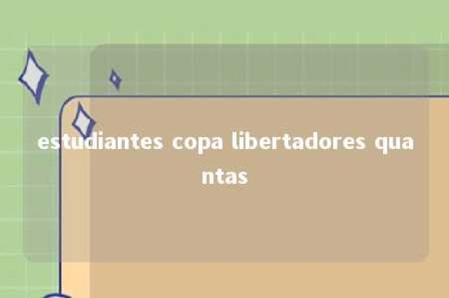 estudiantes copa libertadores quantas 