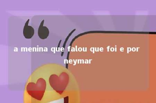 a menina que falou que foi e por neymar 