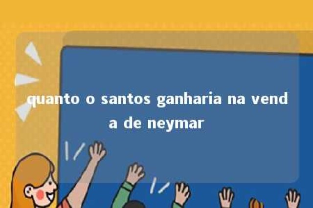 quanto o santos ganharia na venda de neymar 