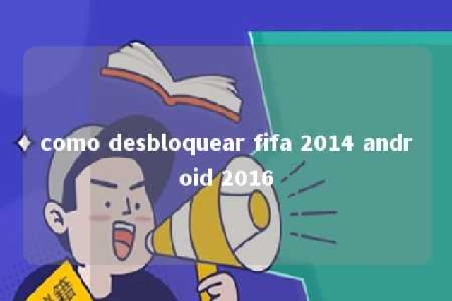 como desbloquear fifa 2014 android 2016 