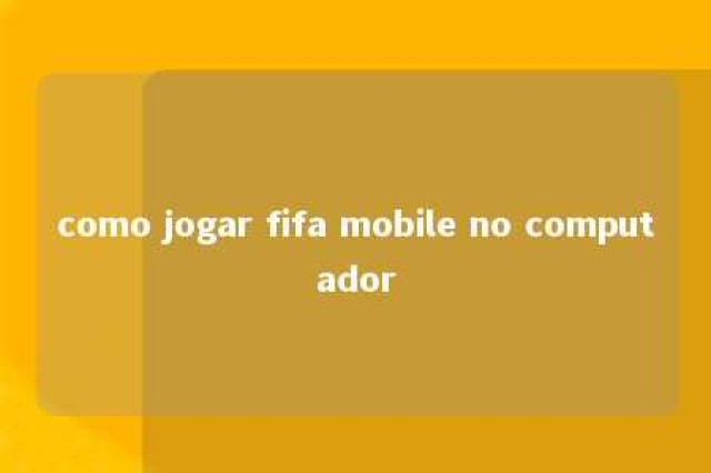 como jogar fifa mobile no computador 