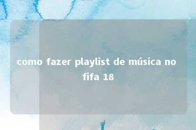 como fazer playlist de música no fifa 18 