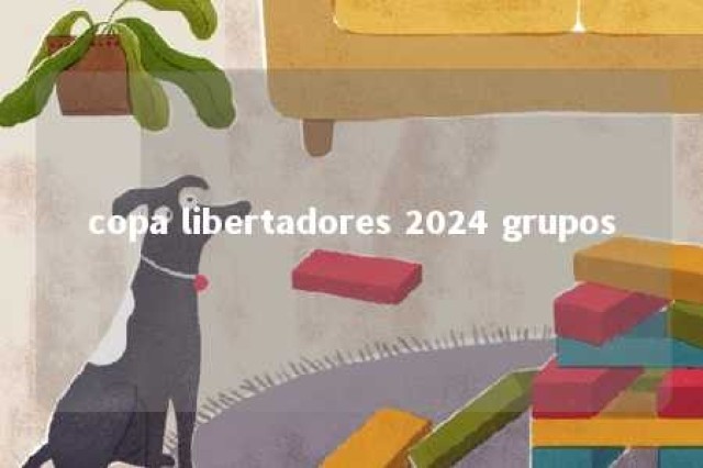 copa libertadores 2024 grupos 