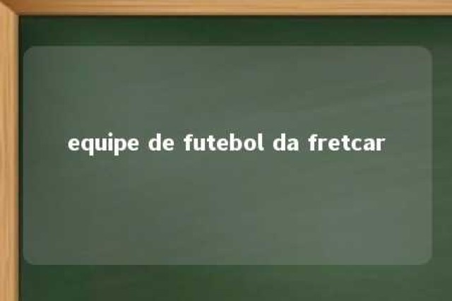 equipe de futebol da fretcar 