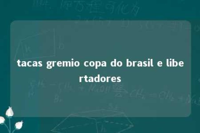 tacas gremio copa do brasil e libertadores 