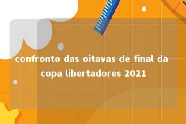 confronto das oitavas de final da copa libertadores 2021 