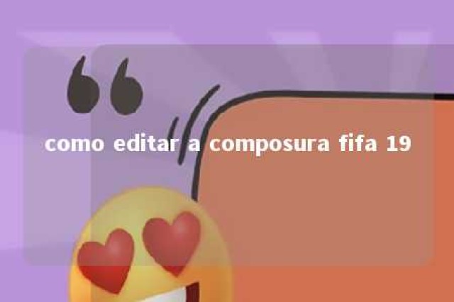 como editar a composura fifa 19 