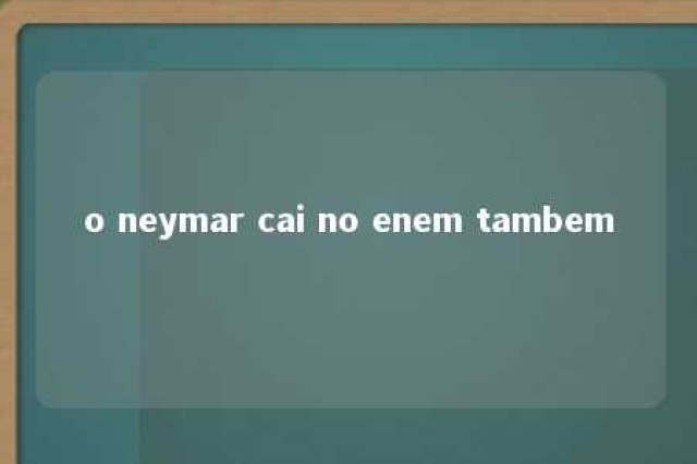 o neymar cai no enem tambem 