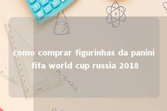 como comprar figurinhas da panini fifa world cup russia 2018 