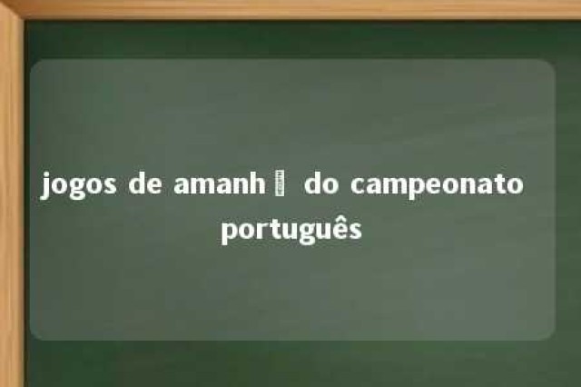 jogos de amanhã do campeonato português 