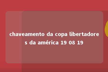 chaveamento da copa libertadores da américa 19 08 19