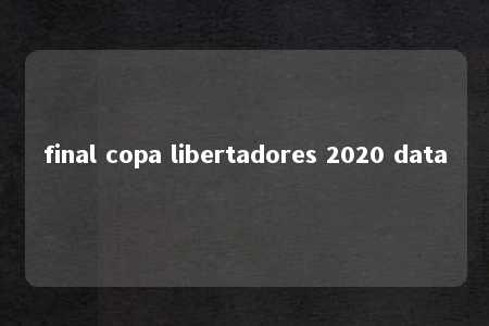 final copa libertadores 2020 data