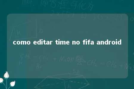 como editar time no fifa android