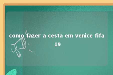 como fazer a cesta em venice fifa 19