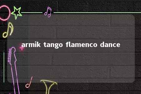 armik tango flamenco dance