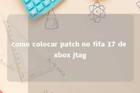 como colocar patch no fifa 17 de xbox jtag