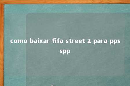 como baixar fifa street 2 para ppsspp