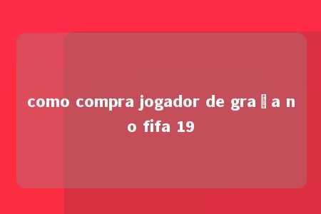 como compra jogador de graça no fifa 19