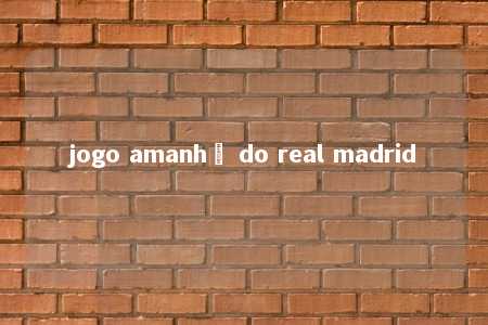 jogo amanhã do real madrid