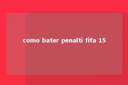 como bater penalti fifa 15