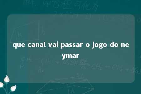 que canal vai passar o jogo do neymar