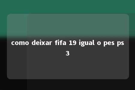 como deixar fifa 19 igual o pes ps3