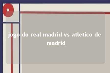 jogo do real madrid vs atletico de madrid